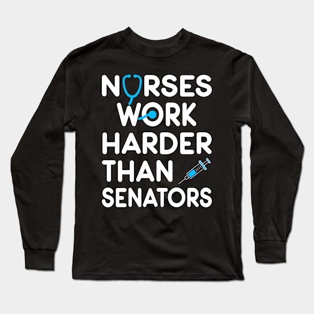 Nurse Gift. Nurses Work Harder Than Senators. Long Sleeve T-Shirt by KsuAnn